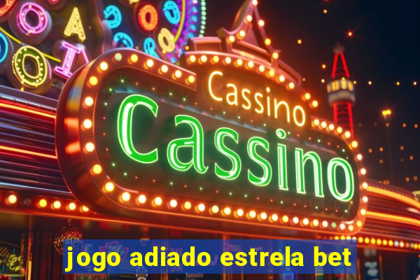 jogo adiado estrela bet